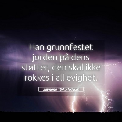 Picture 05 - Salmene 104:5 NORSK - Han grunnfestet jorden på dens støtter, den - Bible Verse Picture