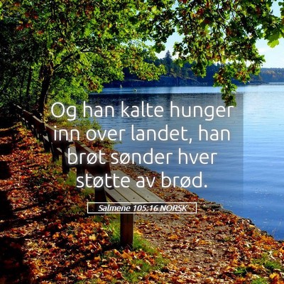 Picture 05 - Salmene 105:16 NORSK - Og han kalte hunger inn over landet, han brøt - Bible Verse Picture
