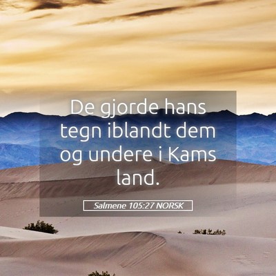 Picture 05 - Salmene 105:27 NORSK - De gjorde hans tegn iblandt dem og undere i Kams - Bible Verse Picture