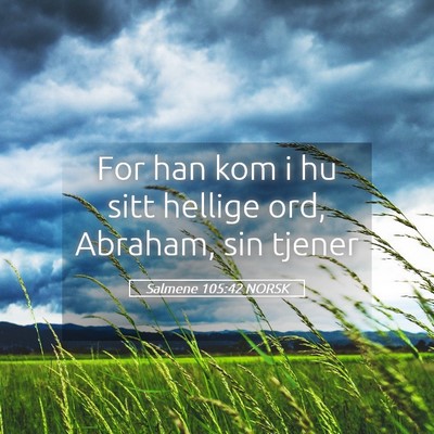 Picture 05 - Salmene 105:42 NORSK - For han kom i hu sitt hellige ord, Abraham, sin - Bible Verse Picture