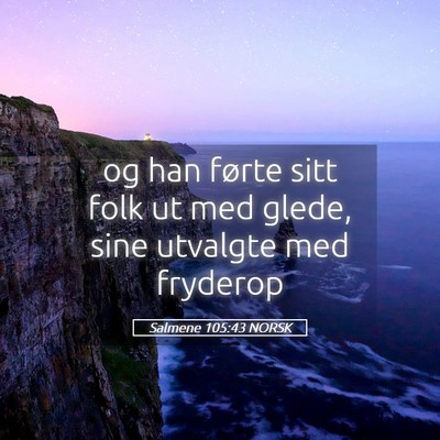 Picture 05 - Salmene 105:43 NORSK - og han førte sitt folk ut med glede, sine - Bible Verse Picture