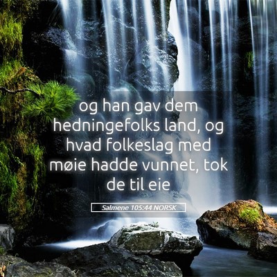 Picture 05 - Salmene 105:44 NORSK - og han gav dem hedningefolks land, og hvad - Bible Verse Picture