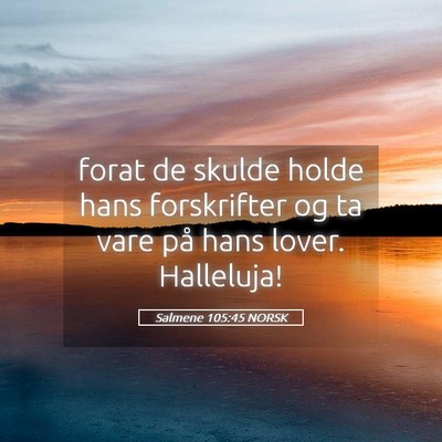 Picture 05 - Salmene 105:45 NORSK - forat de skulde holde hans forskrifter og ta vare - Bible Verse Picture