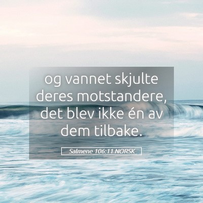 Picture 05 - Salmene 106:11 NORSK - og vannet skjulte deres motstandere, det blev - Bible Verse Picture