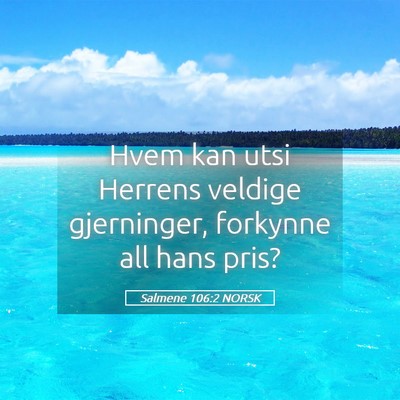 Picture 05 - Salmene 106:2 NORSK - Hvem kan utsi Herrens veldige gjerninger, - Bible Verse Picture
