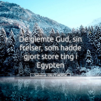 Picture 05 - Salmene 106:21 NORSK - De glemte Gud, sin frelser, som hadde gjort store - Bible Verse Picture