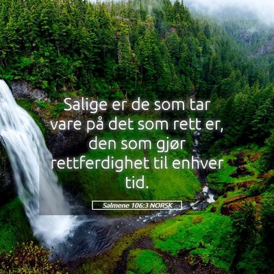 Picture 05 - Salmene 106:3 NORSK - Salige er de som tar vare på det som rett er, - Bible Verse Picture