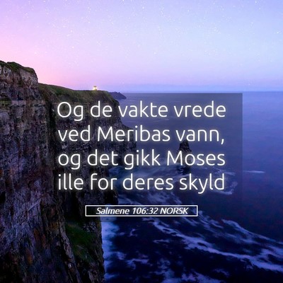 Picture 05 - Salmene 106:32 NORSK - Og de vakte vrede ved Meribas vann, og det gikk - Bible Verse Picture