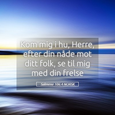 Picture 05 - Salmene 106:4 NORSK - Kom mig i hu, Herre, efter din nåde mot ditt - Bible Verse Picture