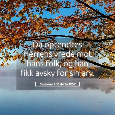 Picture 05 - Salmene 106:40 NORSK - Da optendtes Herrens vrede mot hans folk, og han - Bible Verse Picture