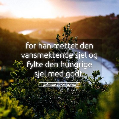 Picture 05 - Salmene 107:9 NORSK - for han mettet den vansmektende sjel og fylte den - Bible Verse Picture