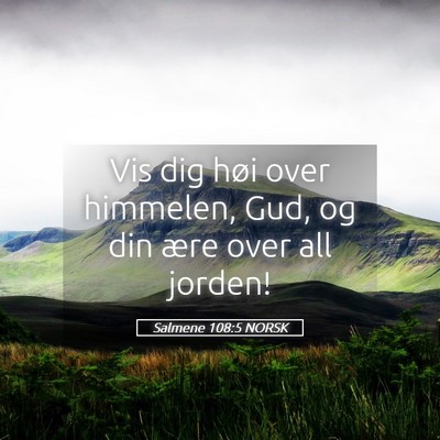 Picture 05 - Salmene 108:5 NORSK - Vis dig høi over himmelen, Gud, og din ære over - Bible Verse Picture