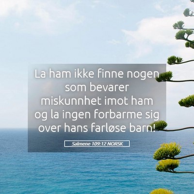 Picture 05 - Salmene 109:12 NORSK - La ham ikke finne nogen som bevarer miskunnhet - Bible Verse Picture