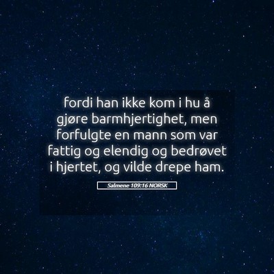 Picture 05 - Salmene 109:16 NORSK - fordi han ikke kom i hu å gjøre barmhjertighet, - Bible Verse Picture