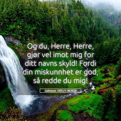 Picture 05 - Salmene 109:21 NORSK - Og du, Herre, Herre, gjør vel imot mig for ditt - Bible Verse Picture