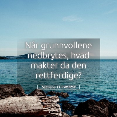 Picture 05 - Salmene 11:3 NORSK - Når grunnvollene nedbrytes, hvad makter da den - Bible Verse Picture