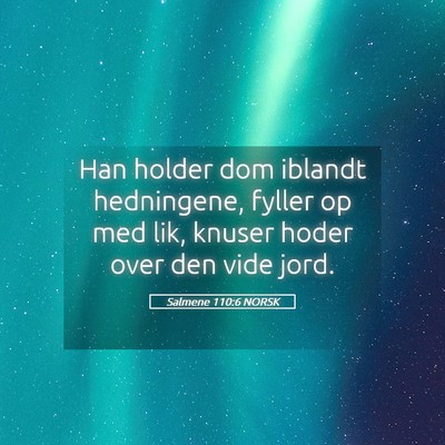 Picture 05 - Salmene 110:6 NORSK - Han holder dom iblandt hedningene, fyller op med - Bible Verse Picture