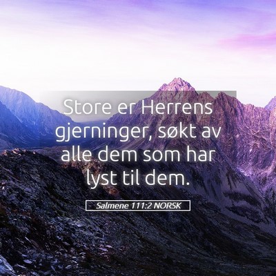 Picture 05 - Salmene 111:2 NORSK - Store er Herrens gjerninger, søkt av alle dem - Bible Verse Picture