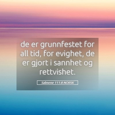 Picture 05 - Salmene 111:8 NORSK - de er grunnfestet for all tid, for evighet, de er - Bible Verse Picture