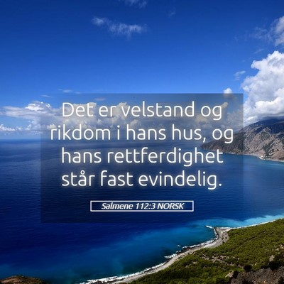 Picture 05 - Salmene 112:3 NORSK - Det er velstand og rikdom i hans hus, og hans - Bible Verse Picture