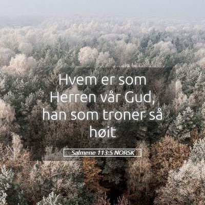 Picture 05 - Salmene 113:5 NORSK - Hvem er som Herren vår Gud, han som troner så - Bible Verse Picture