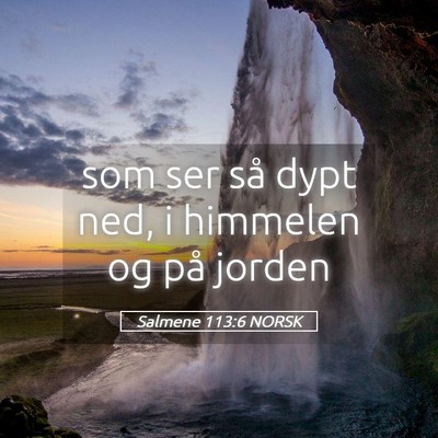 Picture 05 - Salmene 113:6 NORSK - som ser så dypt ned, i himmelen og på - Bible Verse Picture