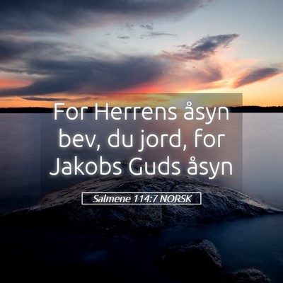 Picture 05 - Salmene 114:7 NORSK - For Herrens åsyn bev, du jord, for Jakobs Guds - Bible Verse Picture