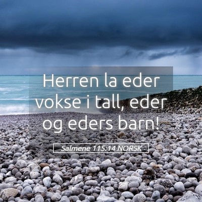 Picture 05 - Salmene 115:14 NORSK - Herren la eder vokse i tall, eder og eders - Bible Verse Picture
