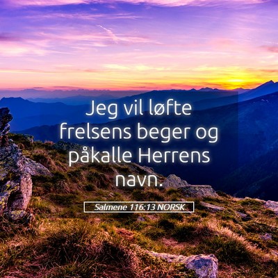 Picture 05 - Salmene 116:13 NORSK - Jeg vil løfte frelsens beger og påkalle Herrens - Bible Verse Picture