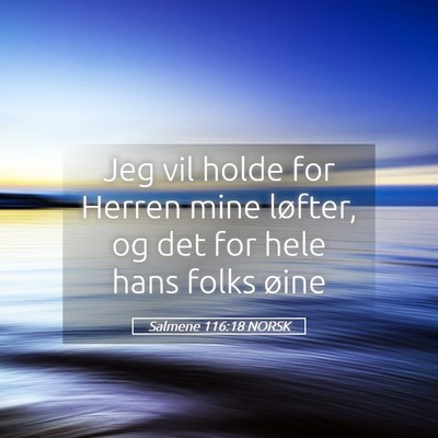 Picture 05 - Salmene 116:18 NORSK - Jeg vil holde for Herren mine løfter, og det for - Bible Verse Picture