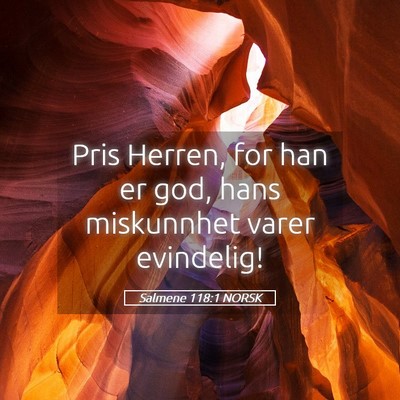 Picture 05 - Salmene 118:1 NORSK - Pris Herren, for han er god, hans miskunnhet - Bible Verse Picture