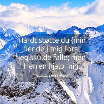 Picture 05 - Salmene 118:13 NORSK - Hårdt støtte du {min fiende.} mig forat jeg - Bible Verse Picture