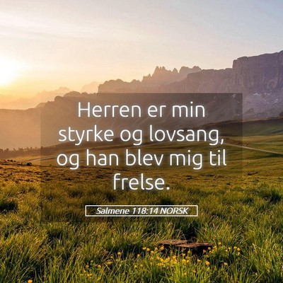 Picture 05 - Salmene 118:14 NORSK - Herren er min styrke og lovsang, og han blev mig - Bible Verse Picture