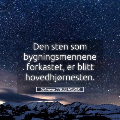 Picture 05 - Salmene 118:22 NORSK - Den sten som bygningsmennene forkastet, er blitt - Bible Verse Picture