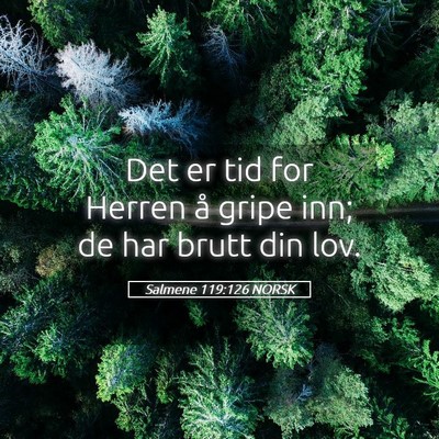 Picture 05 - Salmene 119:126 NORSK - Det er tid for Herren å gripe inn; de har brutt - Bible Verse Picture