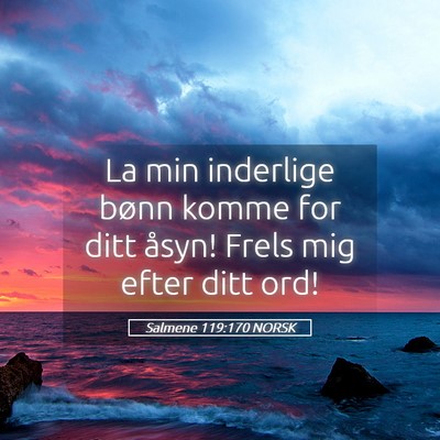 Picture 05 - Salmene 119:170 NORSK - La min inderlige bønn komme for ditt åsyn! - Bible Verse Picture
