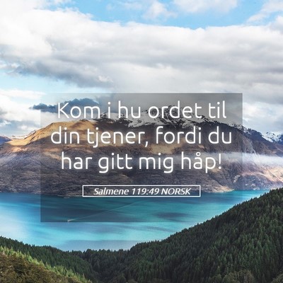 Picture 05 - Salmene 119:49 NORSK - Kom i hu ordet til din tjener, fordi du har gitt - Bible Verse Picture