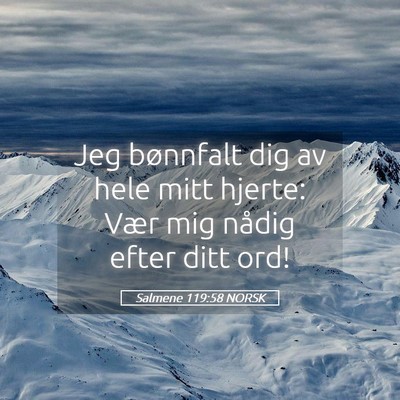 Picture 05 - Salmene 119:58 NORSK - Jeg bønnfalt dig av hele mitt hjerte: Vær mig - Bible Verse Picture
