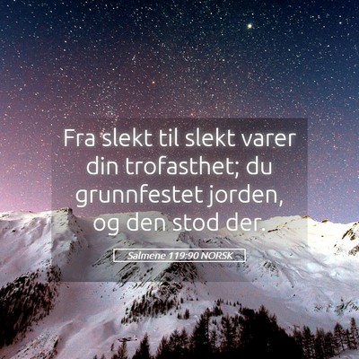 Picture 05 - Salmene 119:90 NORSK - Fra slekt til slekt varer din trofasthet; du - Bible Verse Picture