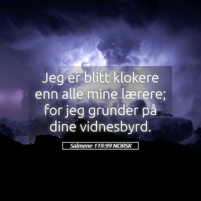 Picture 05 - Salmene 119:99 NORSK - Jeg er blitt klokere enn alle mine lærere; for - Bible Verse Picture