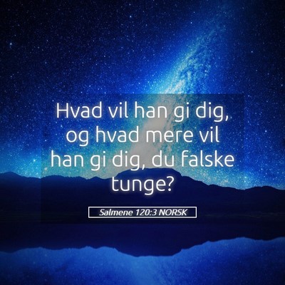 Picture 05 - Salmene 120:3 NORSK - Hvad vil han gi dig, og hvad mere vil han gi dig, - Bible Verse Picture