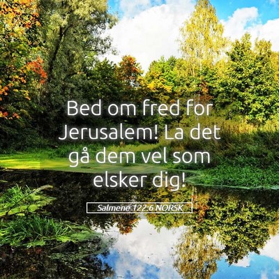 Picture 05 - Salmene 122:6 NORSK - Bed om fred for Jerusalem! La det gå dem vel som - Bible Verse Picture