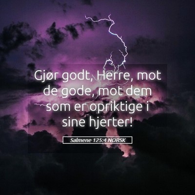 Picture 05 - Salmene 125:4 NORSK - Gjør godt, Herre, mot de gode, mot dem som er - Bible Verse Picture