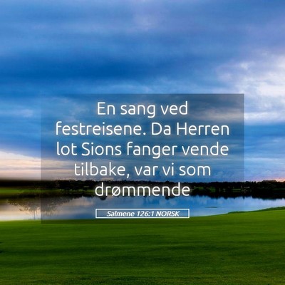 Picture 05 - Salmene 126:1 NORSK - En sang ved festreisene. Da Herren lot Sions - Bible Verse Picture