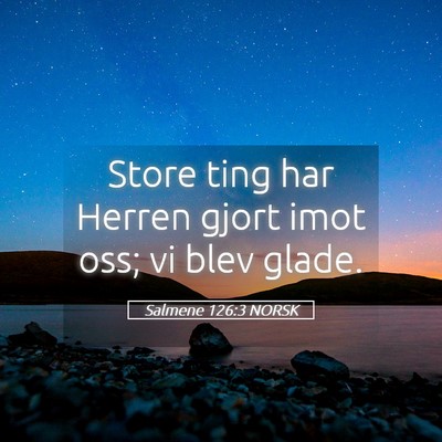 Picture 05 - Salmene 126:3 NORSK - Store ting har Herren gjort imot oss; vi blev - Bible Verse Picture