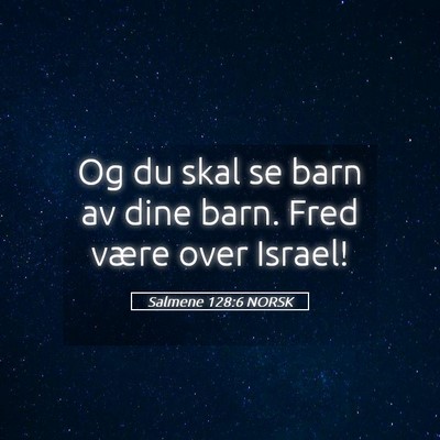 Picture 05 - Salmene 128:6 NORSK - Og du skal se barn av dine barn. Fred være over - Bible Verse Picture