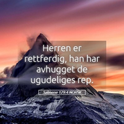 Picture 05 - Salmene 129:4 NORSK - Herren er rettferdig, han har avhugget de - Bible Verse Picture