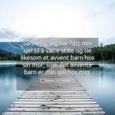 Picture 05 - Salmene 131:2 NORSK - Sannelig, jeg har fått min sjel til å være - Bible Verse Picture
