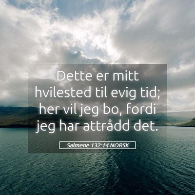 Picture 05 - Salmene 132:14 NORSK - Dette er mitt hvilested til evig tid; her vil jeg - Bible Verse Picture
