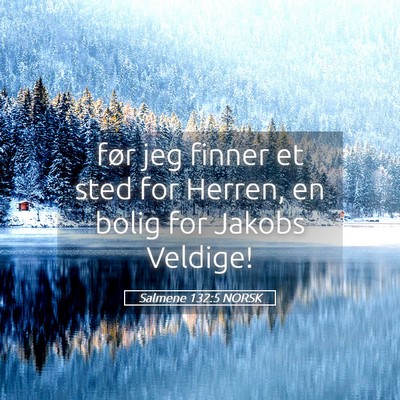 Picture 05 - Salmene 132:5 NORSK - før jeg finner et sted for Herren, en bolig for - Bible Verse Picture